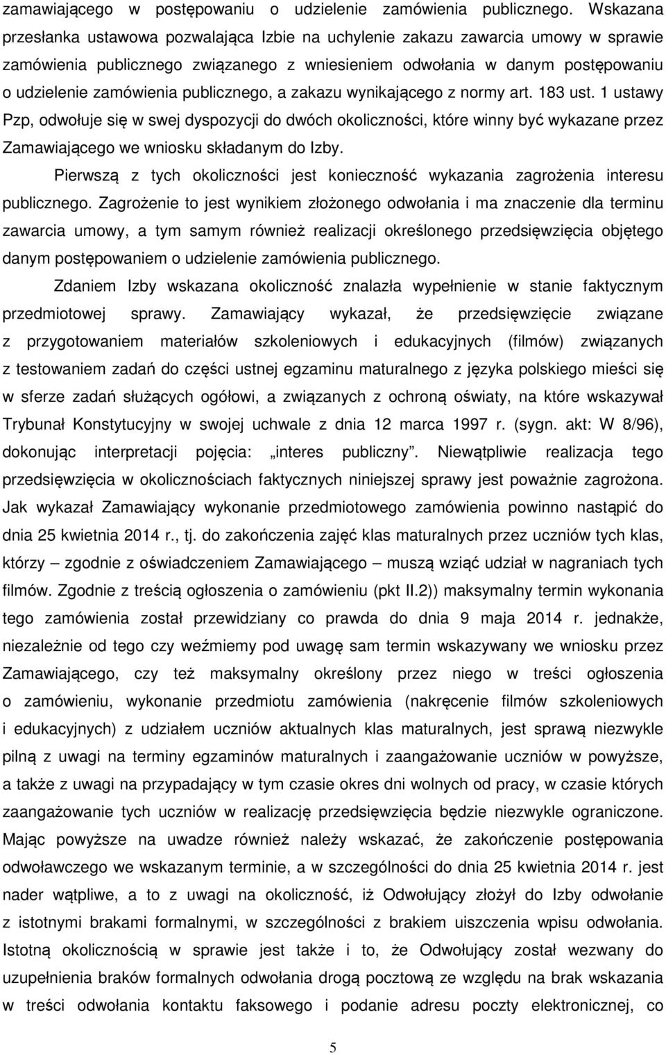 publicznego, a zakazu wynikającego z normy art. 183 ust. 1 ustawy Pzp, odwołuje się w swej dyspozycji do dwóch okoliczności, które winny być wykazane przez Zamawiającego we wniosku składanym do Izby.