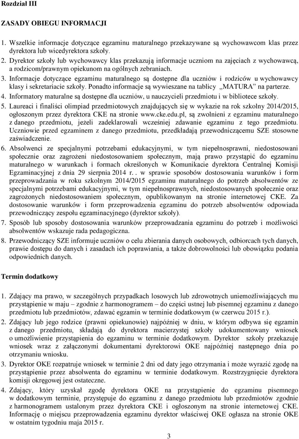 Informacje dotyczące egzaminu maturalnego są dostępne dla uczniów i rodziców u wychowawcy klasy i sekretariacie szkoły. Ponadto informacje są wywieszane na tablicy MATURA na parterze. 4.