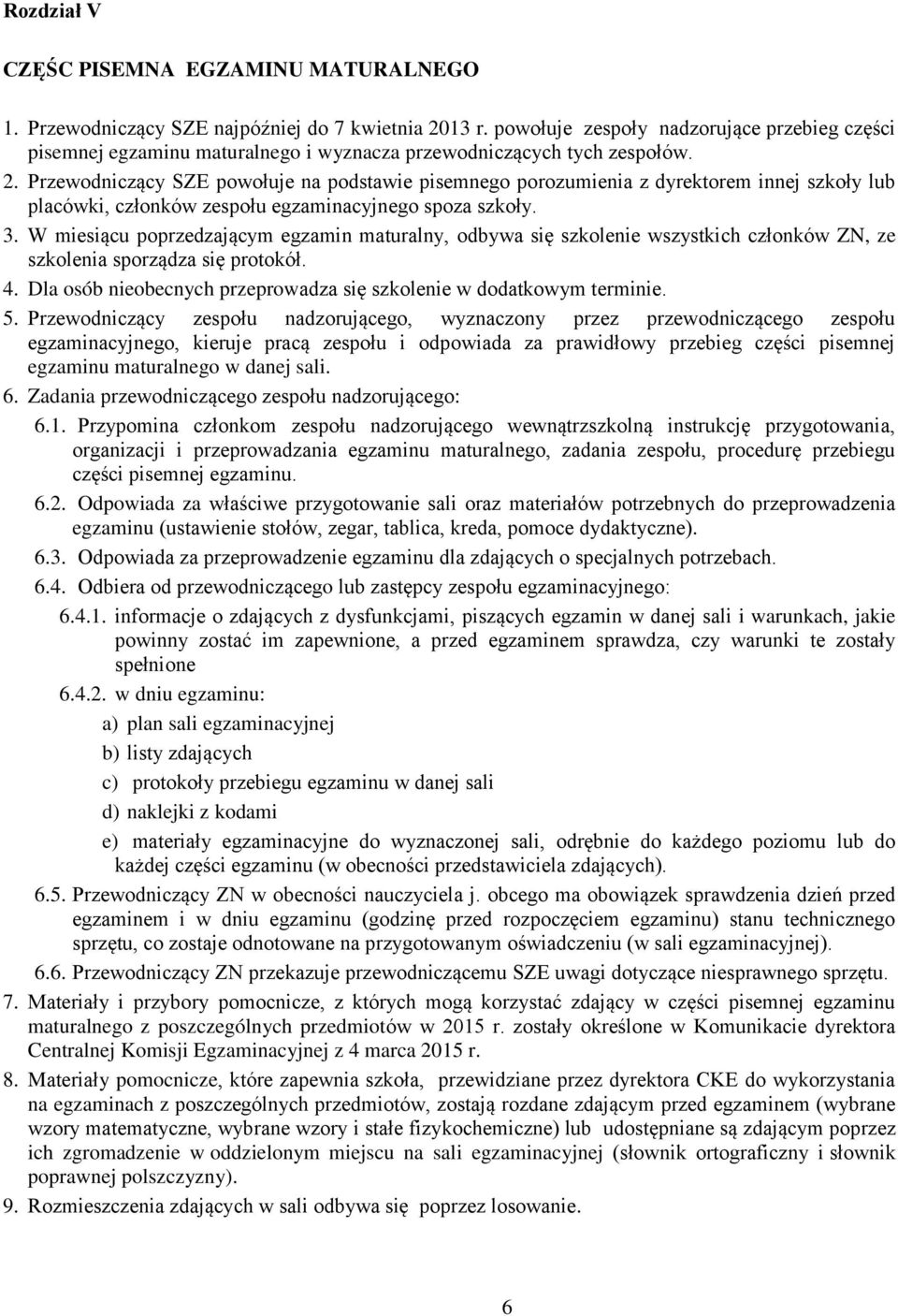 Przewodniczący SZE powołuje na podstawie pisemnego porozumienia z dyrektorem innej szkoły lub placówki, członków zespołu egzaminacyjnego spoza szkoły. 3.