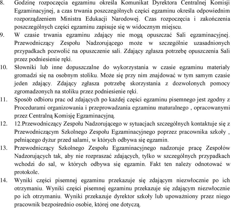 Przewodniczący Zespołu Nadzorującego może w szczególnie uzasadnionych przypadkach pozwolić na opuszczenie sali. Zdający zgłasza potrzebę opuszczenia Sali przez podniesienie ręki. 10.