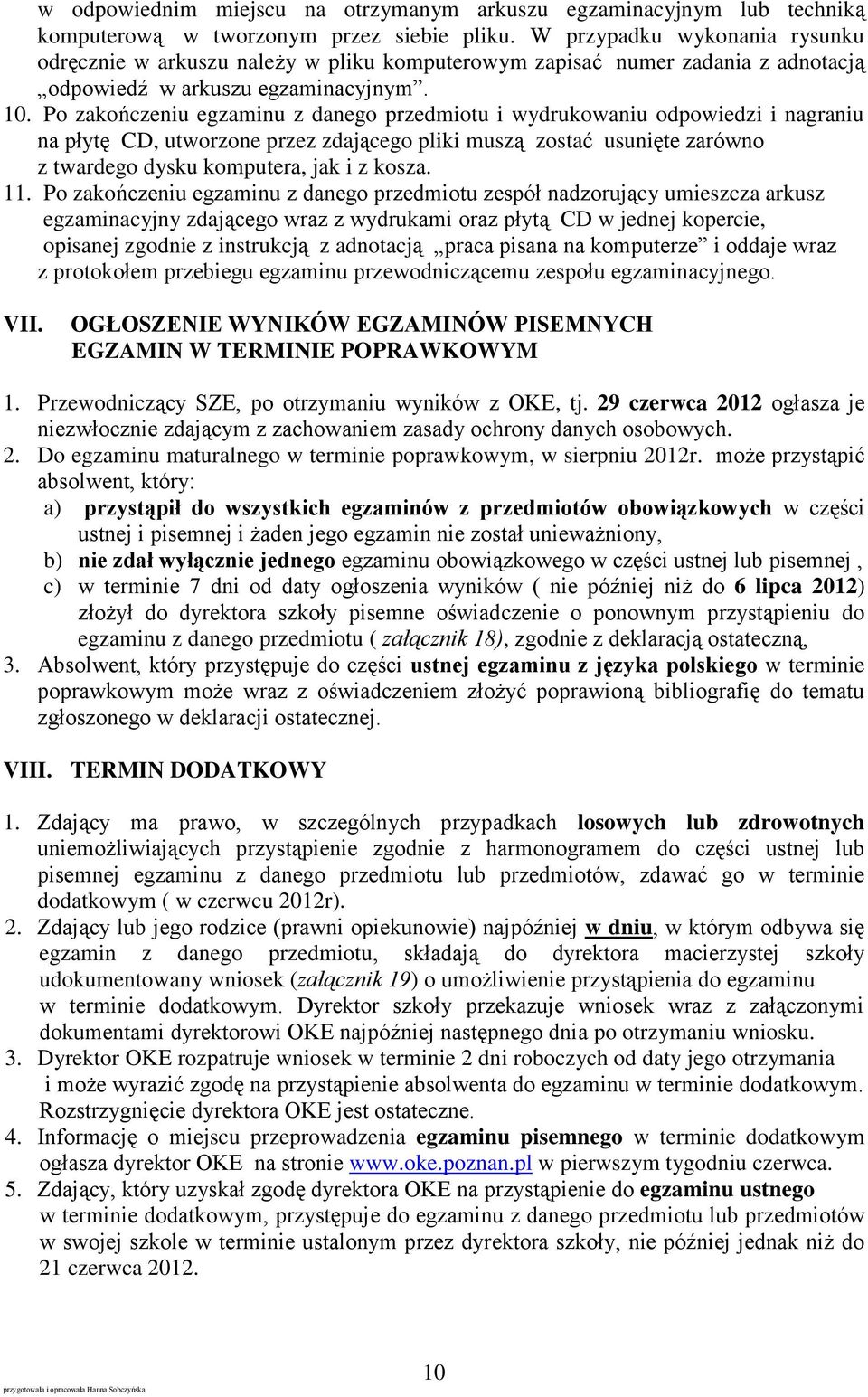 Po zakończeniu egzaminu z danego przedmiotu i wydrukowaniu odpowiedzi i nagraniu na płytę CD, utworzone przez zdającego pliki muszą zostać usunięte zarówno z twardego dysku komputera, jak i z kosza.