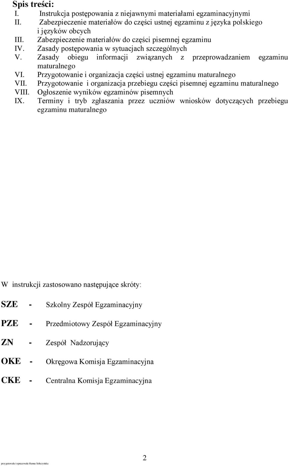 Przygotowanie i organizacja części ustnej egzaminu maturalnego VII. Przygotowanie i organizacja przebiegu części pisemnej egzaminu maturalnego VIII. Ogłoszenie wyników egzaminów pisemnych IX.