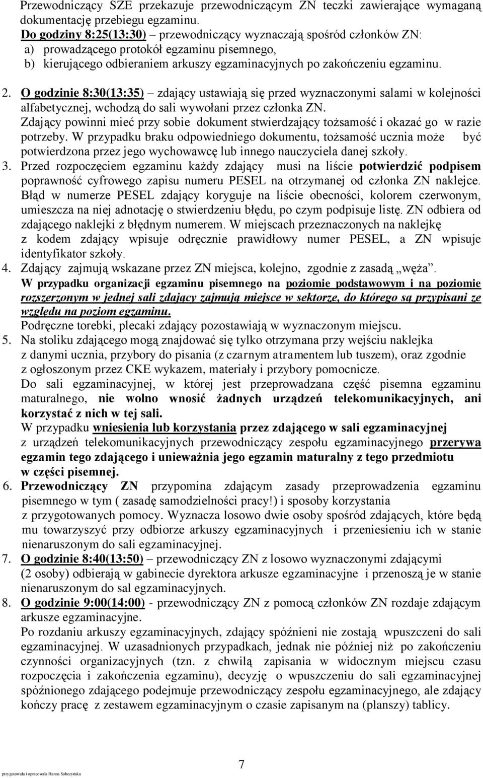 O godzinie 8:30(13:35) zdający ustawiają się przed wyznaczonymi salami w kolejności alfabetycznej, wchodzą do sali wywołani przez członka ZN.