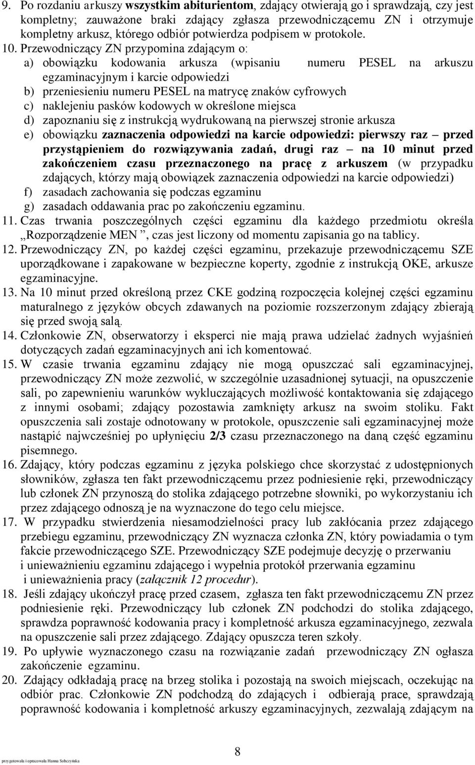 Przewodniczący ZN przypomina zdającym o: a) obowiązku kodowania arkusza (wpisaniu numeru PESEL na arkuszu egzaminacyjnym i karcie odpowiedzi b) przeniesieniu numeru PESEL na matrycę znaków cyfrowych