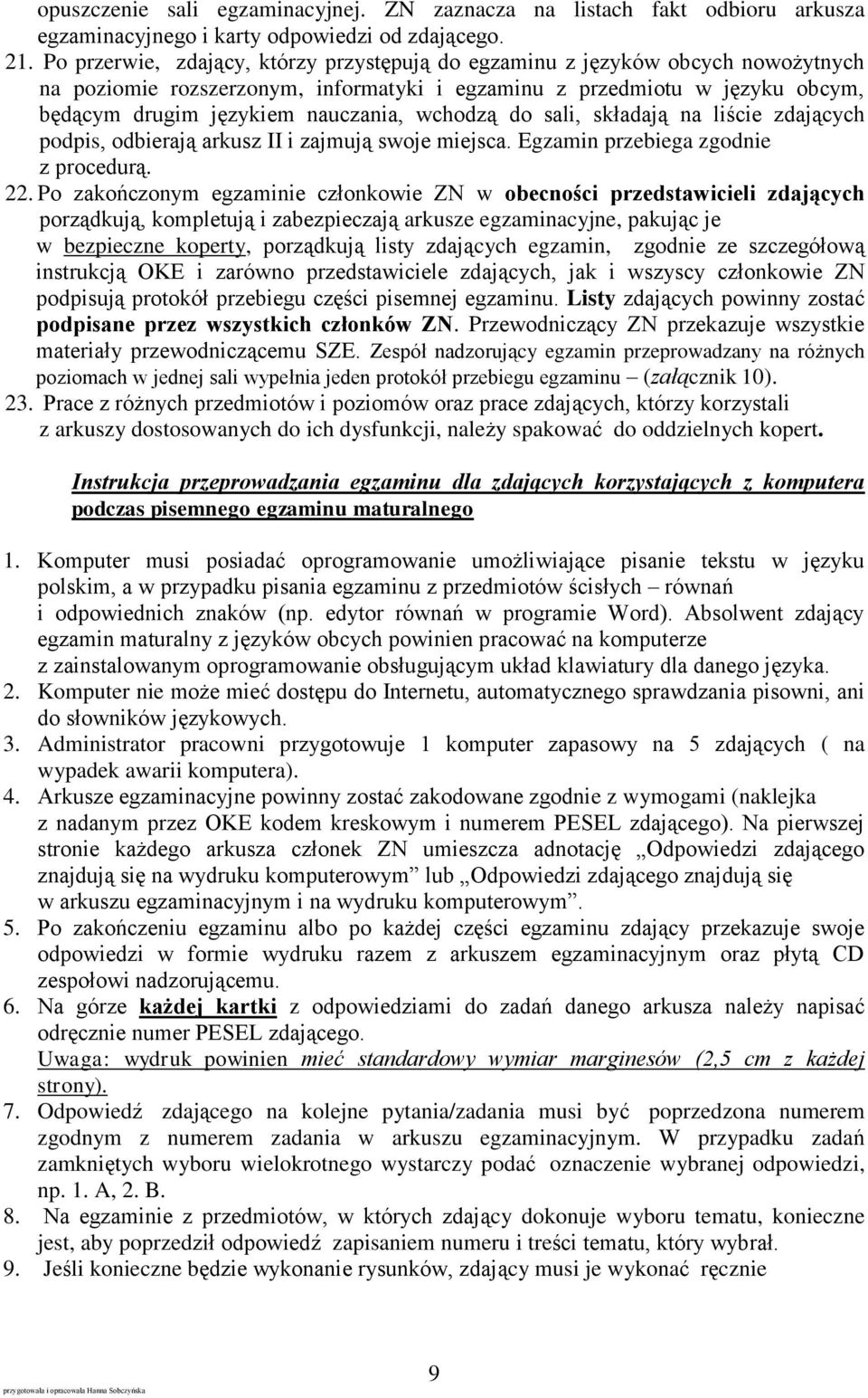 wchodzą do sali, składają na liście zdających podpis, odbierają arkusz II i zajmują swoje miejsca. Egzamin przebiega zgodnie z procedurą. 22.