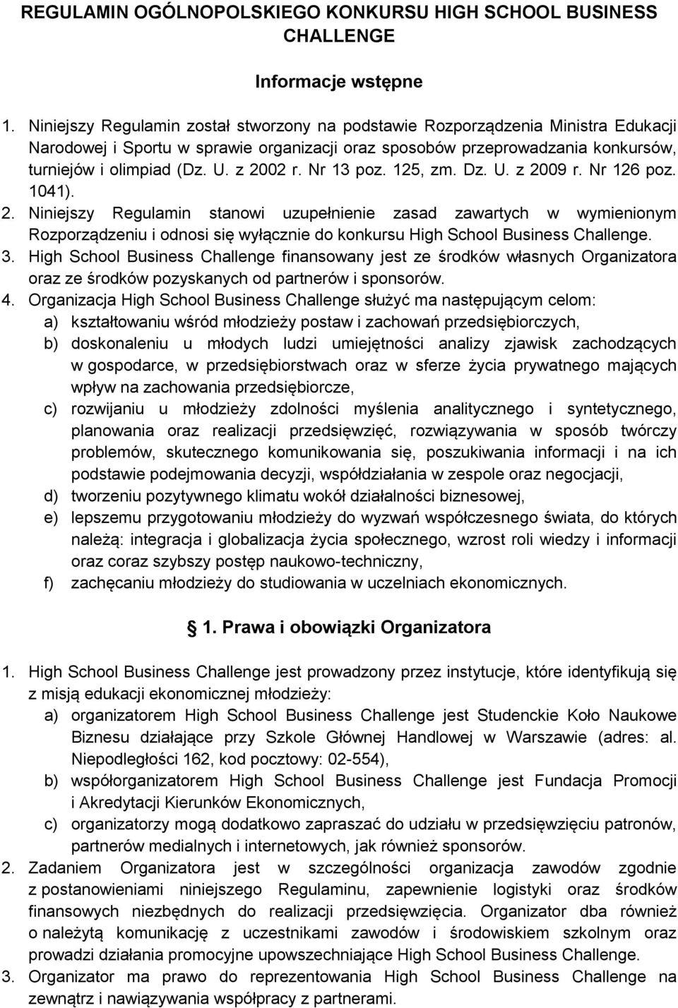 z 2002 r. Nr 13 poz. 125, zm. Dz. U. z 2009 r. Nr 126 poz. 1041). 2. Niniejszy Regulamin stanowi uzupełnienie zasad zawartych w wymienionym Rozporządzeniu i odnosi się wyłącznie do konkursu High School Business Challenge.