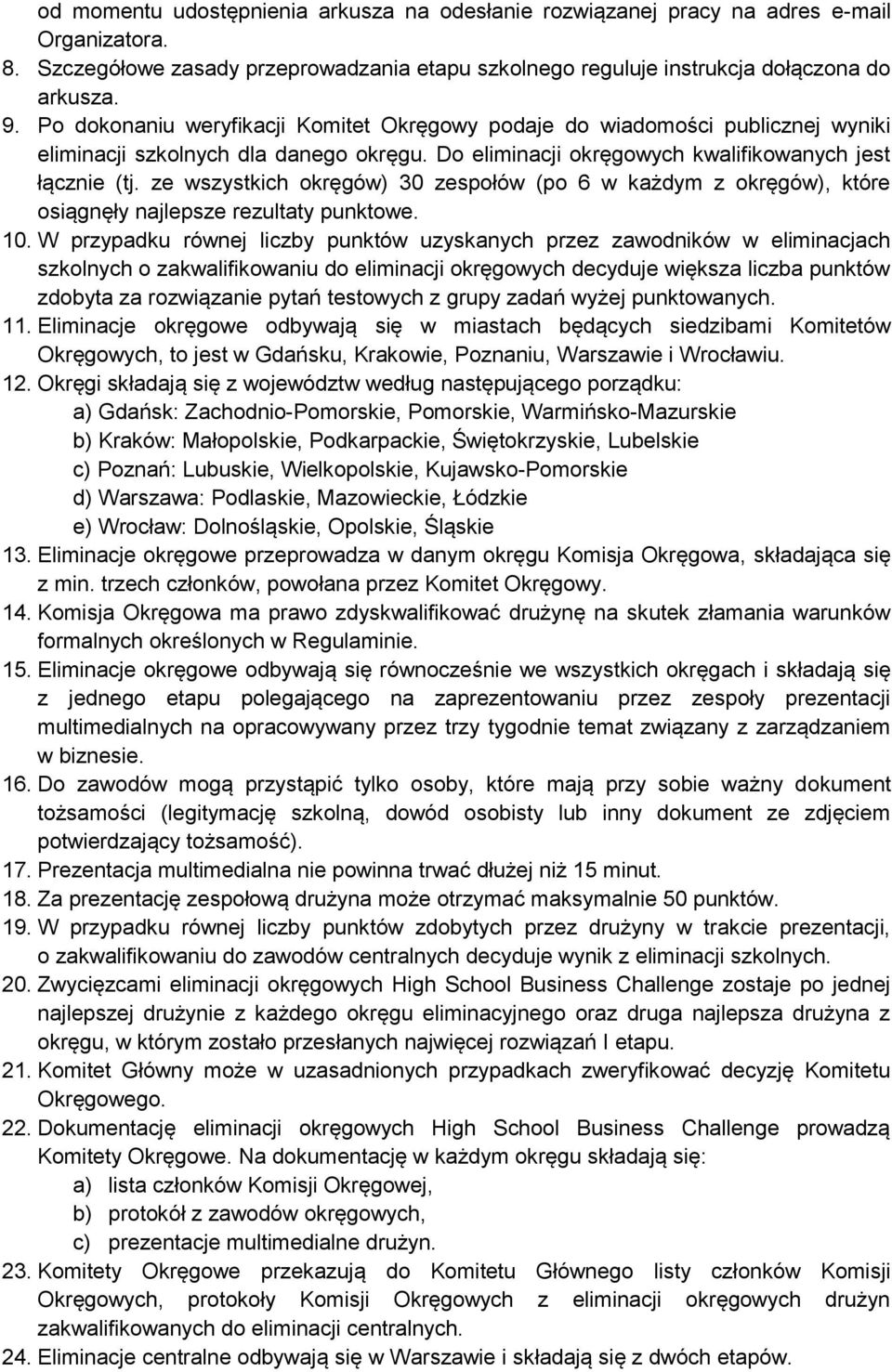 ze wszystkich okręgów) 30 zespołów (po 6 w każdym z okręgów), które osiągnęły najlepsze rezultaty punktowe. 10.