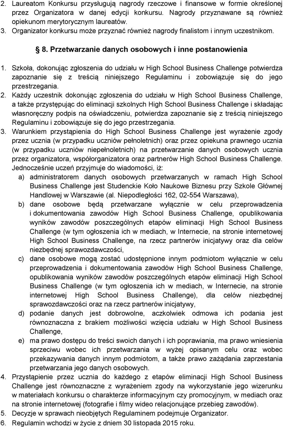 Szkoła, dokonując zgłoszenia do udziału w High School Business Challenge potwierdza zapoznanie się z treścią niniejszego Regulaminu i zobowiązuje się do jego przestrzegania. 2.