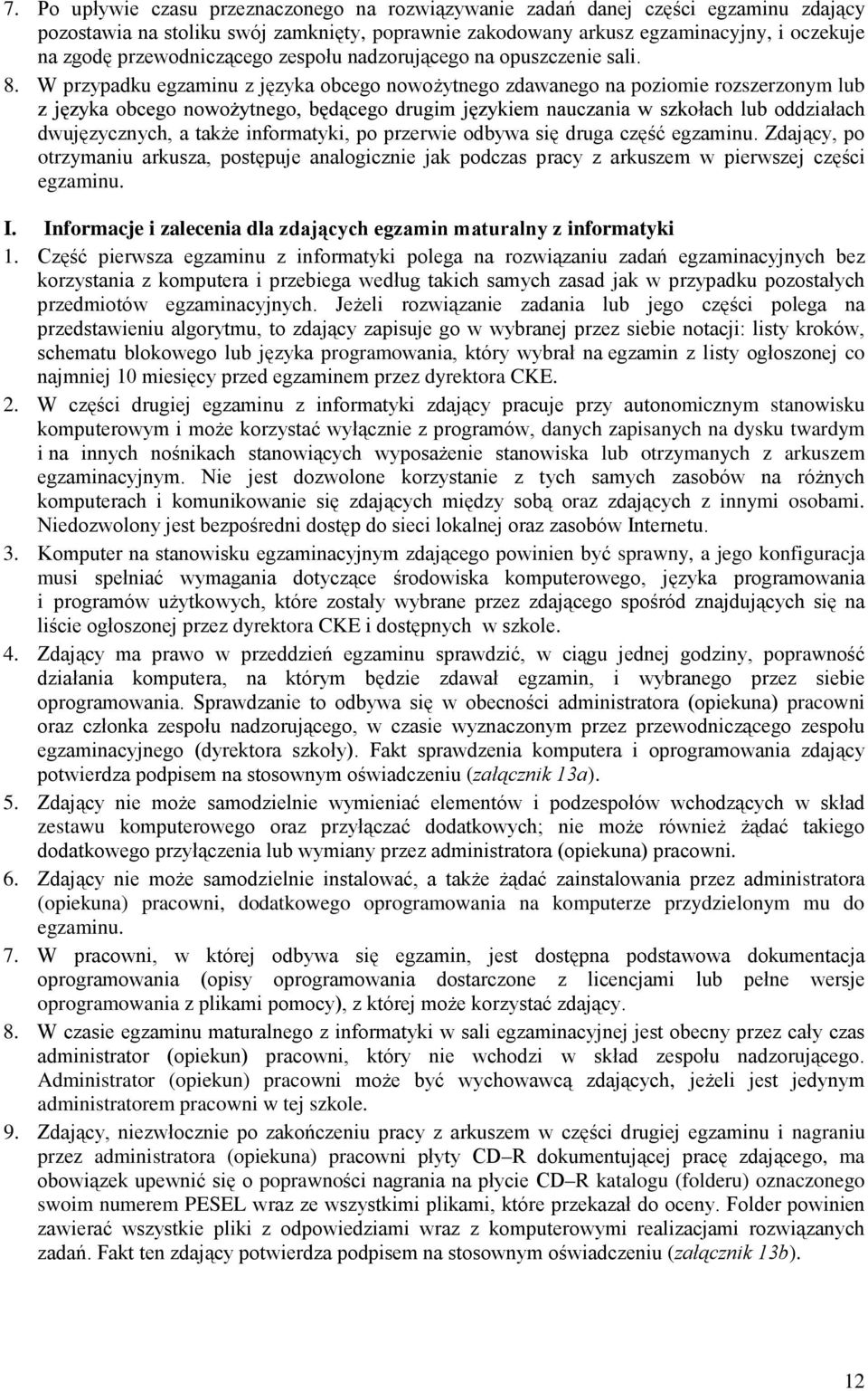 W przypadku egzaminu z języka obcego nowożytnego zdawanego na poziomie rozszerzonym lub oddziałach dwujęzycznych, a także informatyki, po przerwie odbywa się druga część egzaminu.