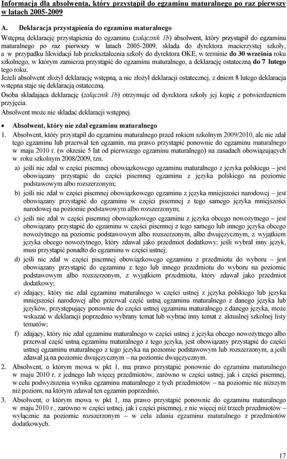 szkoły do dyrektora OKE, w terminie do 30 września roku szkolnego, w którym zamierza przystąpić do egzaminu maturalnego, a deklarację ostateczną do 7 lutego tego roku.