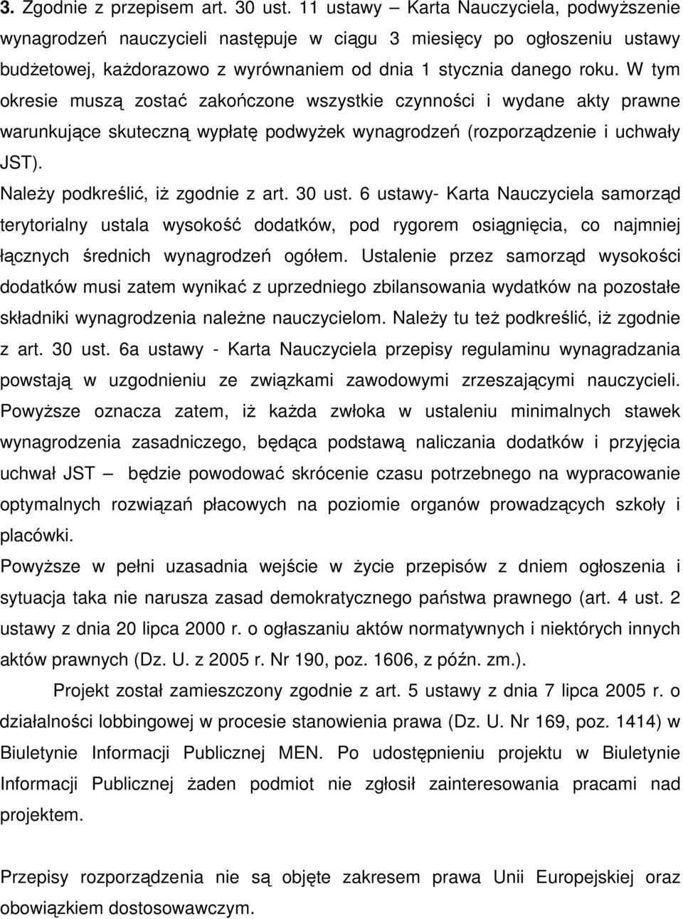 W tym okresie muszą zostać zakończone wszystkie czynności i wydane akty prawne warunkujące skuteczną wypłatę podwyŝek wynagrodzeń (rozporządzenie i uchwały JST). NaleŜy podkreślić, iŝ zgodnie z art.