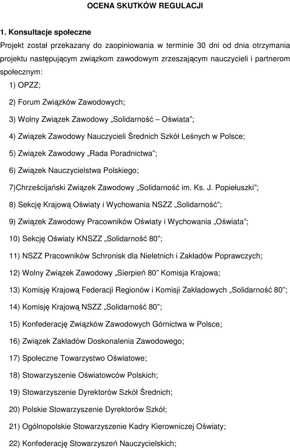 OPZZ; 2) Forum Związków Zawodowych; 3) Wolny Związek Zawodowy Solidarność Oświata ; 4) Związek Zawodowy Nauczycieli Średnich Szkół Leśnych w Polsce; 5) Związek Zawodowy Rada Poradnictwa ; 6) Związek