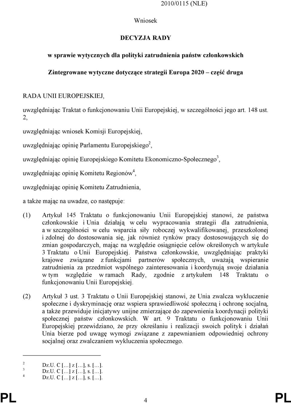 2, uwzględniając wniosek Komisji Europejskiej, uwzględniając opinię Parlamentu Europejskiego 2, uwzględniając opinię Europejskiego Komitetu Ekonomiczno-Społecznego 3, uwzględniając opinię Komitetu