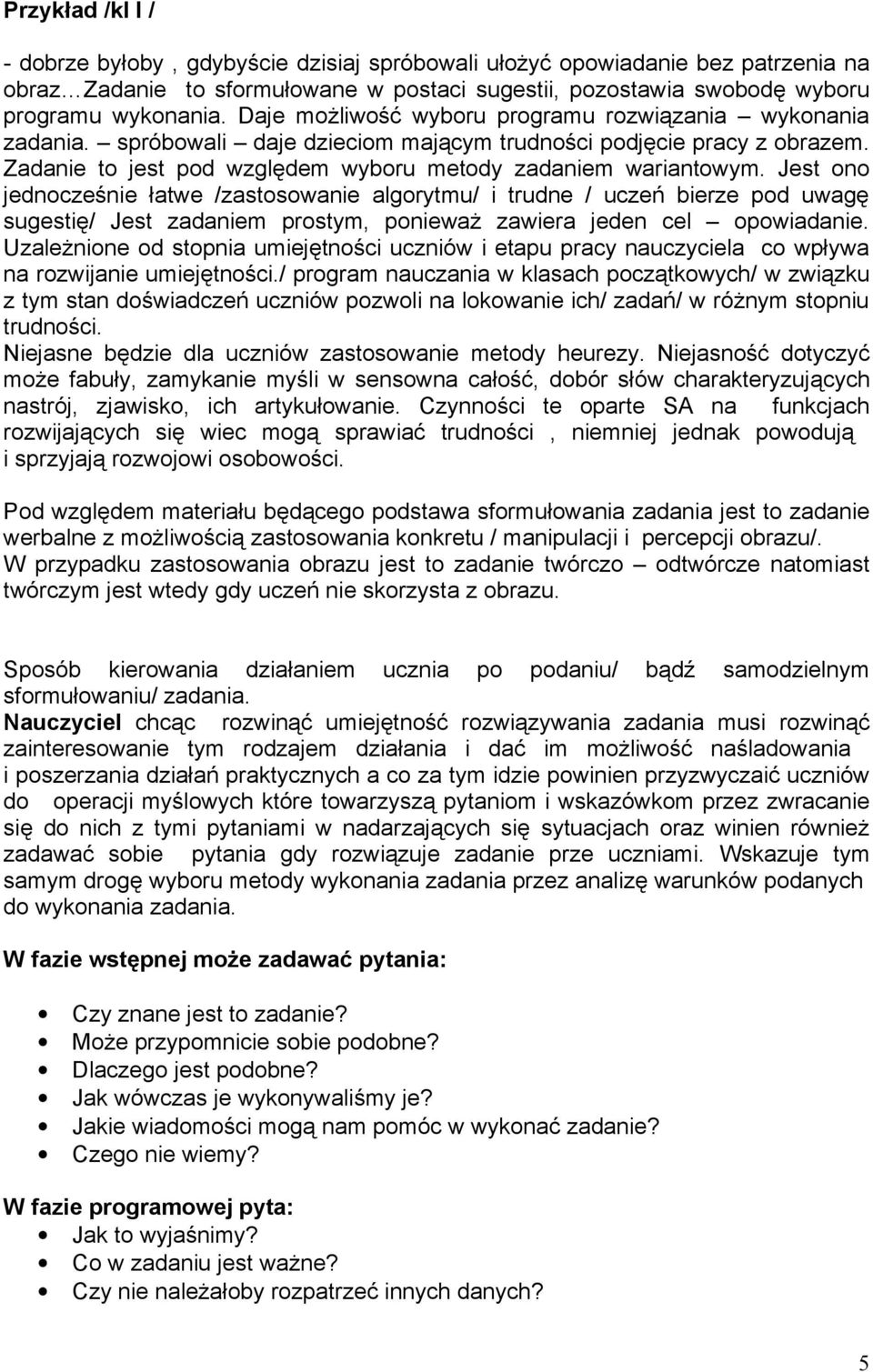 Jest ono jednocześnie łatwe /zastosowanie algorytmu/ i trudne / uczeń bierze pod uwagę sugestię/ Jest zadaniem prostym, ponieważ zawiera jeden cel opowiadanie.