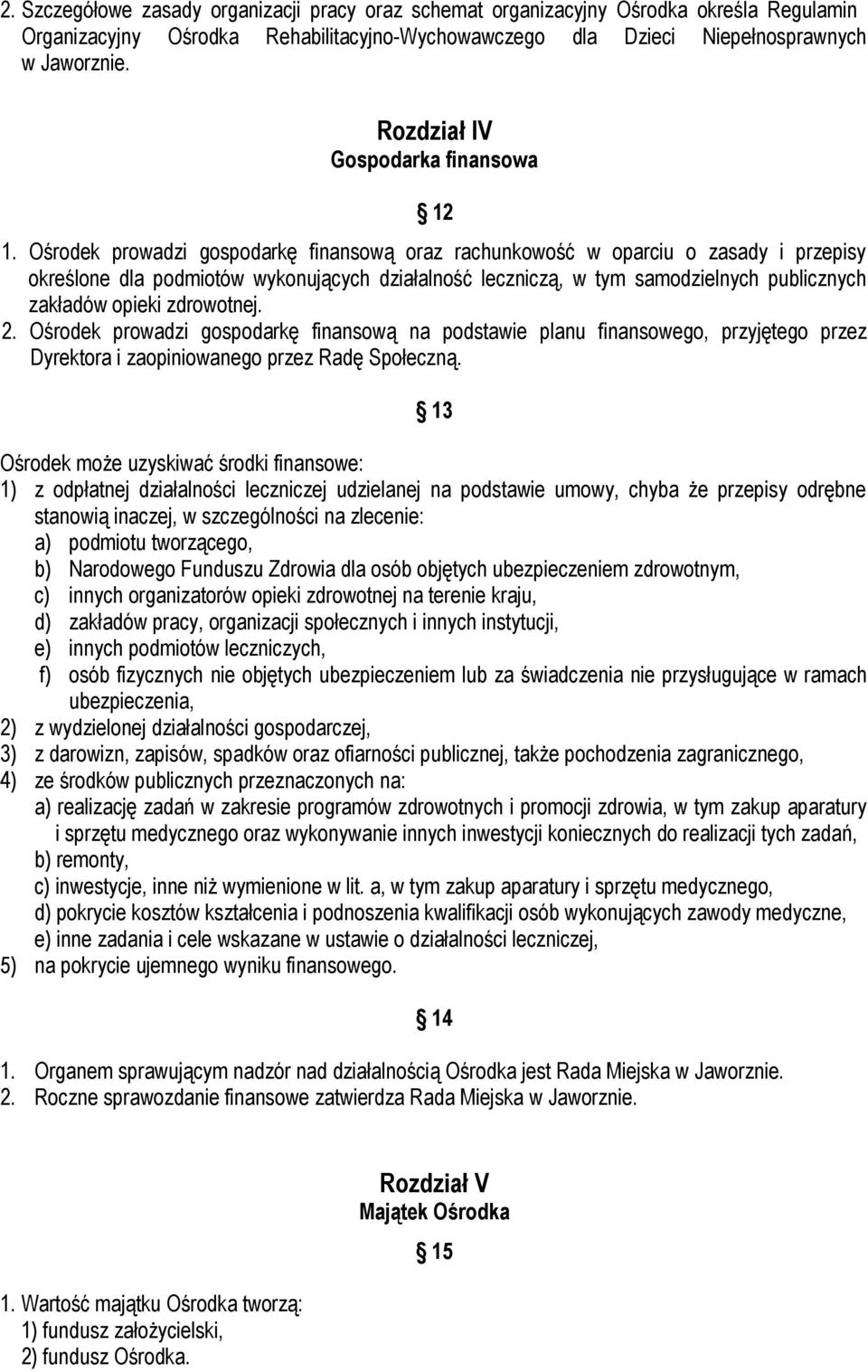 Ośrodek prowadzi gospodarkę finansową oraz rachunkowość w oparciu o zasady i przepisy określone dla podmiotów wykonujących działalność leczniczą, w tym samodzielnych publicznych zakładów opieki