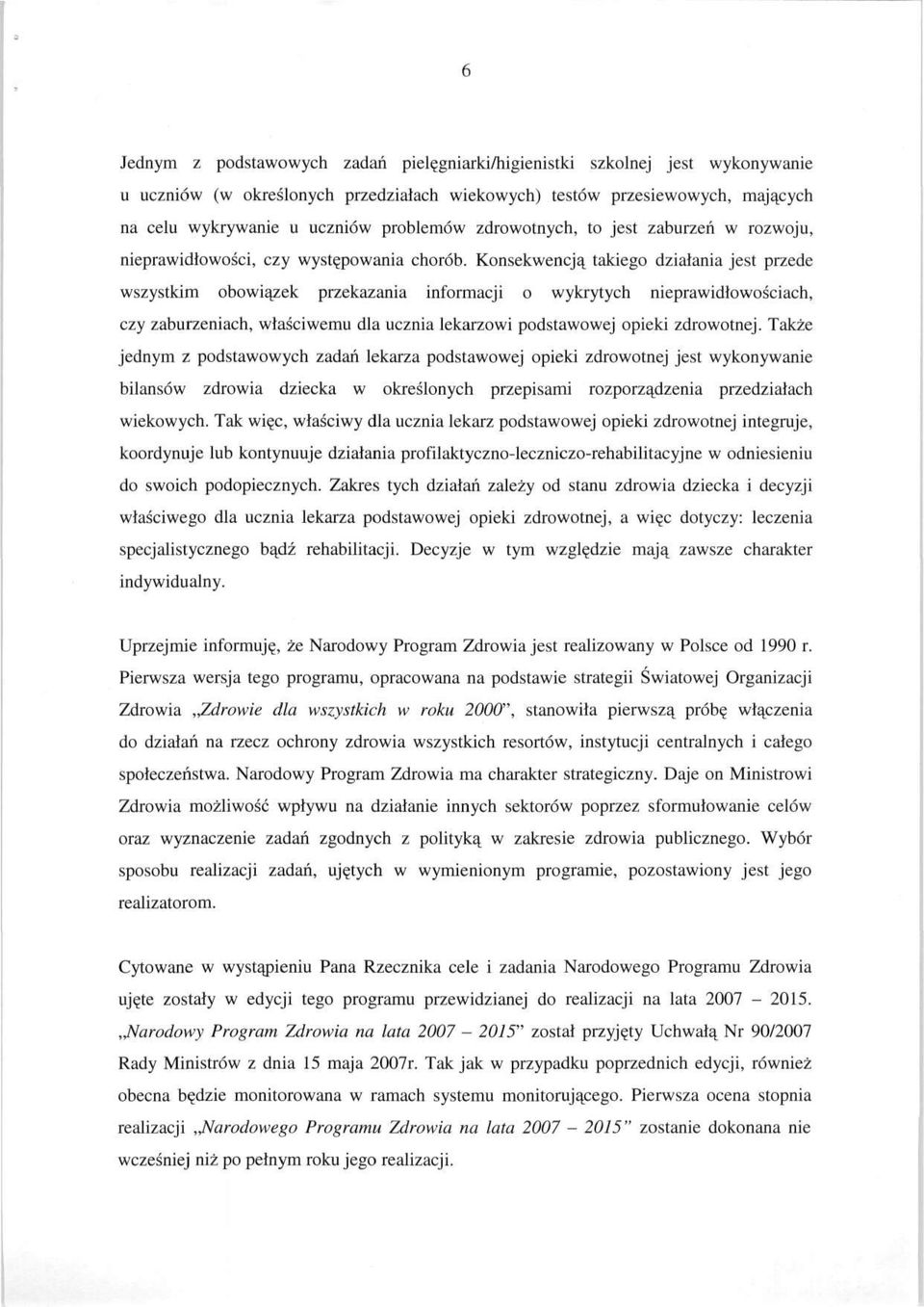 Konsekwencją takiego działania jest przede wszystkim obowiązek przekazania informacji o wykrytych nieprawidłowościach, czy zaburzeniach, właściwemu dla ucznia lekarzowi podstawowej opieki zdrowotnej.