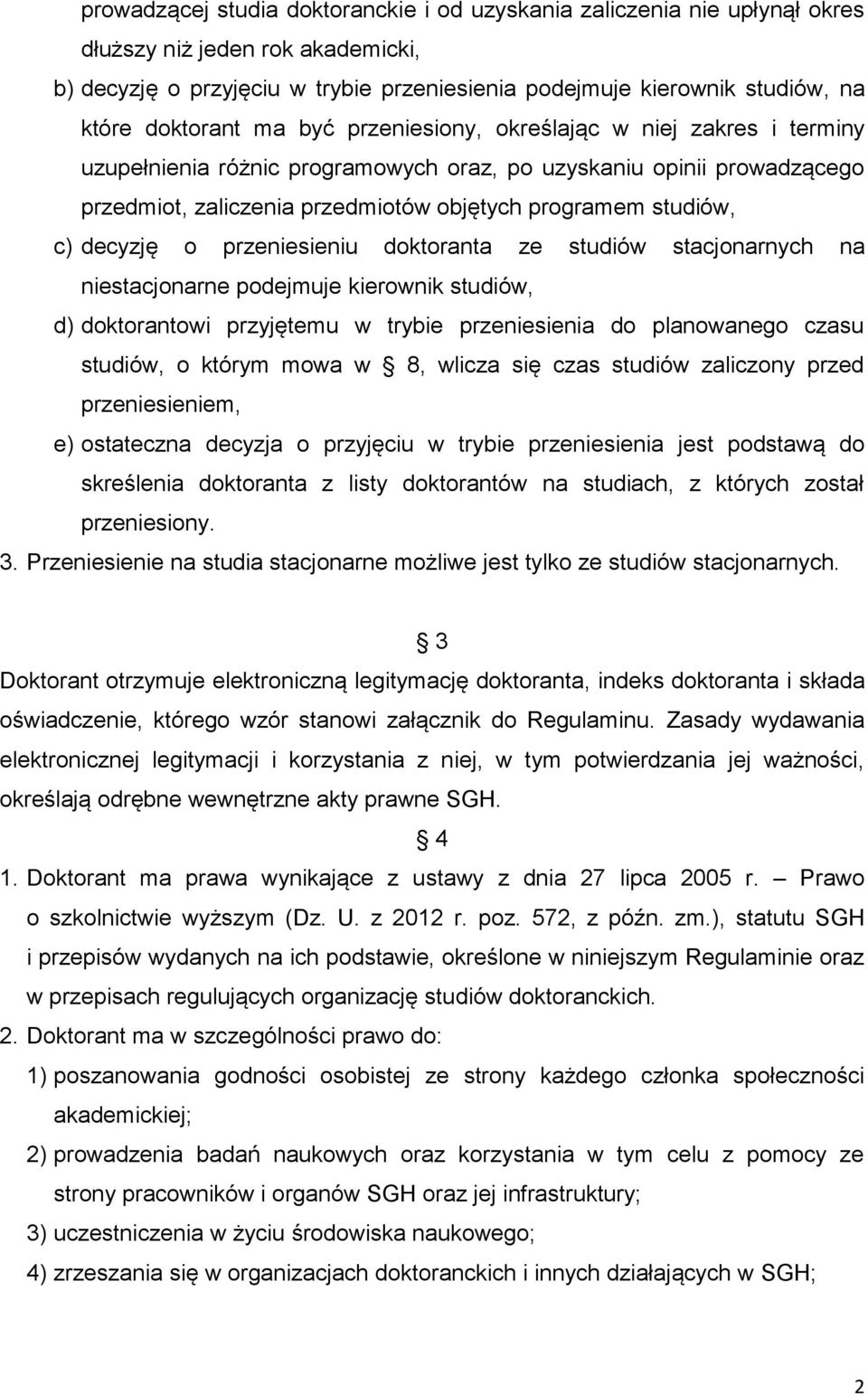 c) decyzję o przeniesieniu doktoranta ze studiów stacjonarnych na niestacjonarne podejmuje kierownik studiów, d) doktorantowi przyjętemu w trybie przeniesienia do planowanego czasu studiów, o którym