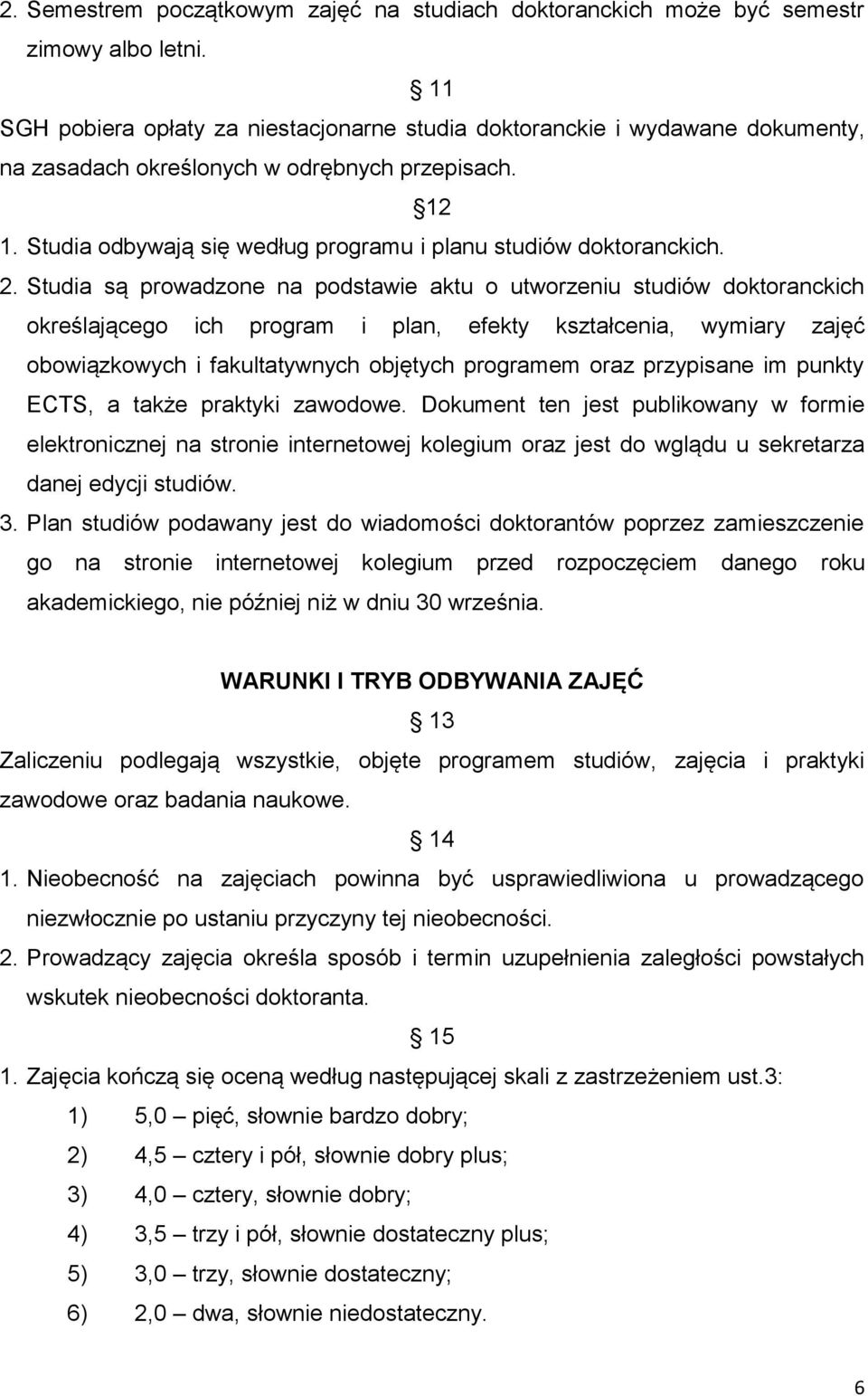 Studia odbywają się według programu i planu studiów doktoranckich. 2.