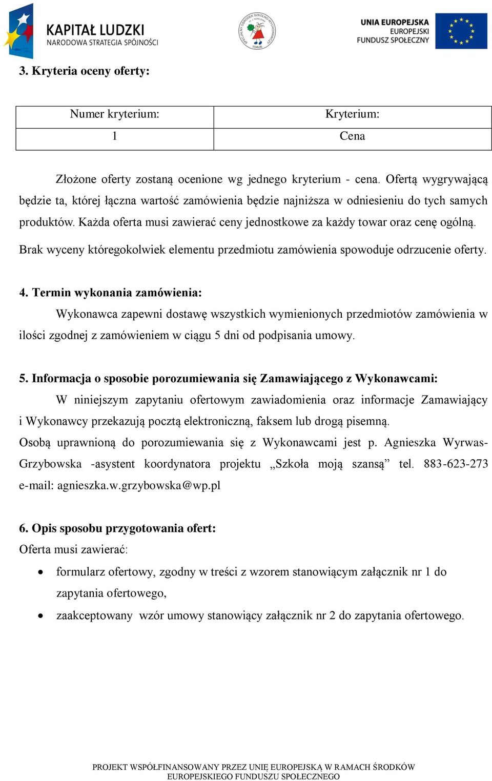 Brak wyceny któregokolwiek elementu przedmiotu zamówienia spowoduje odrzucenie oferty. 4.