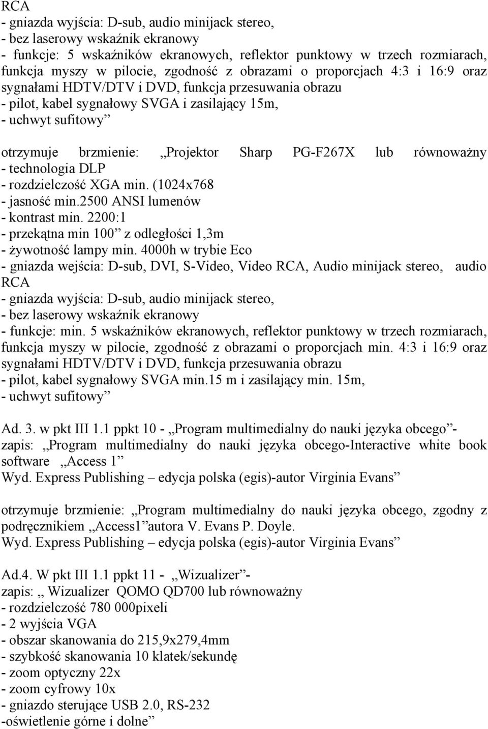 rozdzielczość XGA min. (1024x768 - jasność min.2500 ANSI lumenów - kontrast min. 2200:1 - przekątna min 100 z odległości 1,3m - żywotność lampy min.