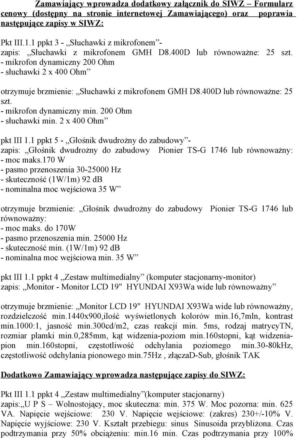 - mikrofon dynamiczny 200 Ohm - słuchawki 2 x 400 Ohm otrzymuje brzmienie: Słuchawki z mikrofonem GMH D8.400D lub równoważne: 25 szt. - mikrofon dynamiczny min. 200 Ohm - słuchawki min.