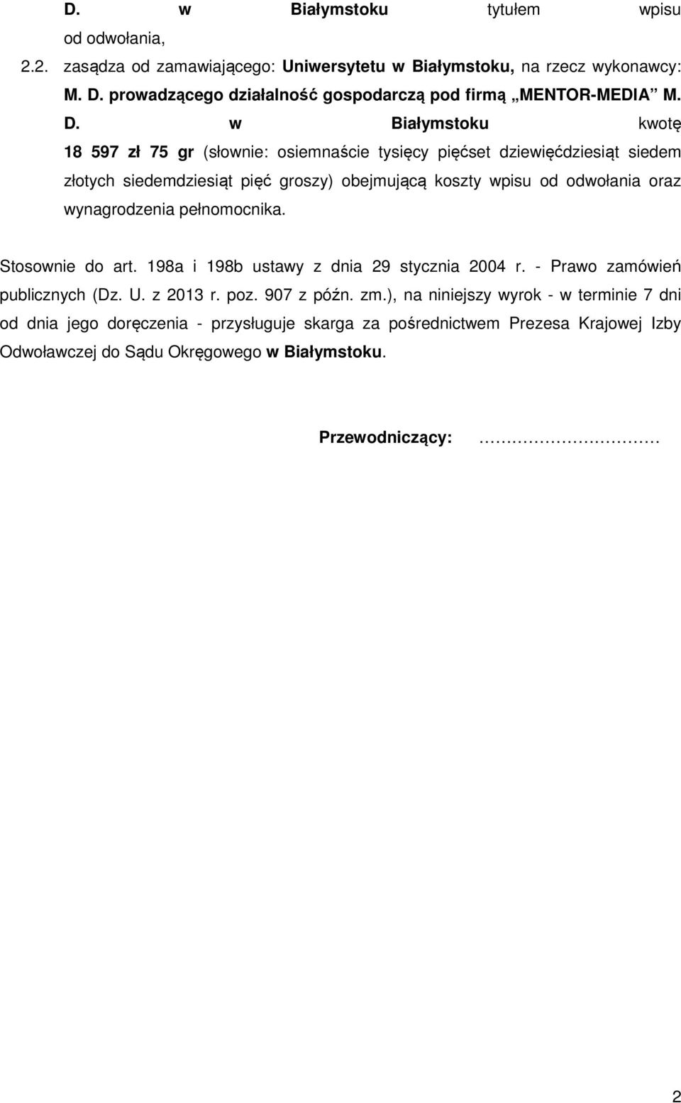 w Białymstoku kwotę 18 597 zł 75 gr (słownie: osiemnaście tysięcy pięćset dziewięćdziesiąt siedem złotych siedemdziesiąt pięć groszy) obejmującą koszty wpisu od odwołania oraz