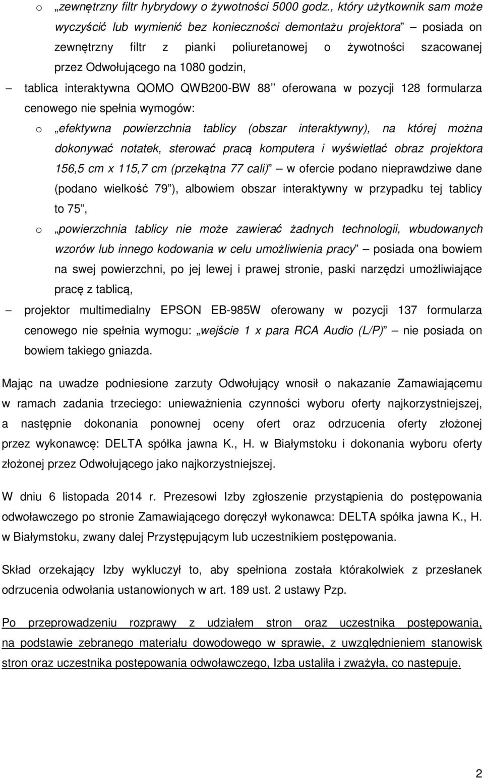 tablica interaktywna QOMO QWB200-BW 88 oferowana w pozycji 128 formularza cenowego nie spełnia wymogów: o efektywna powierzchnia tablicy (obszar interaktywny), na której można dokonywać notatek,