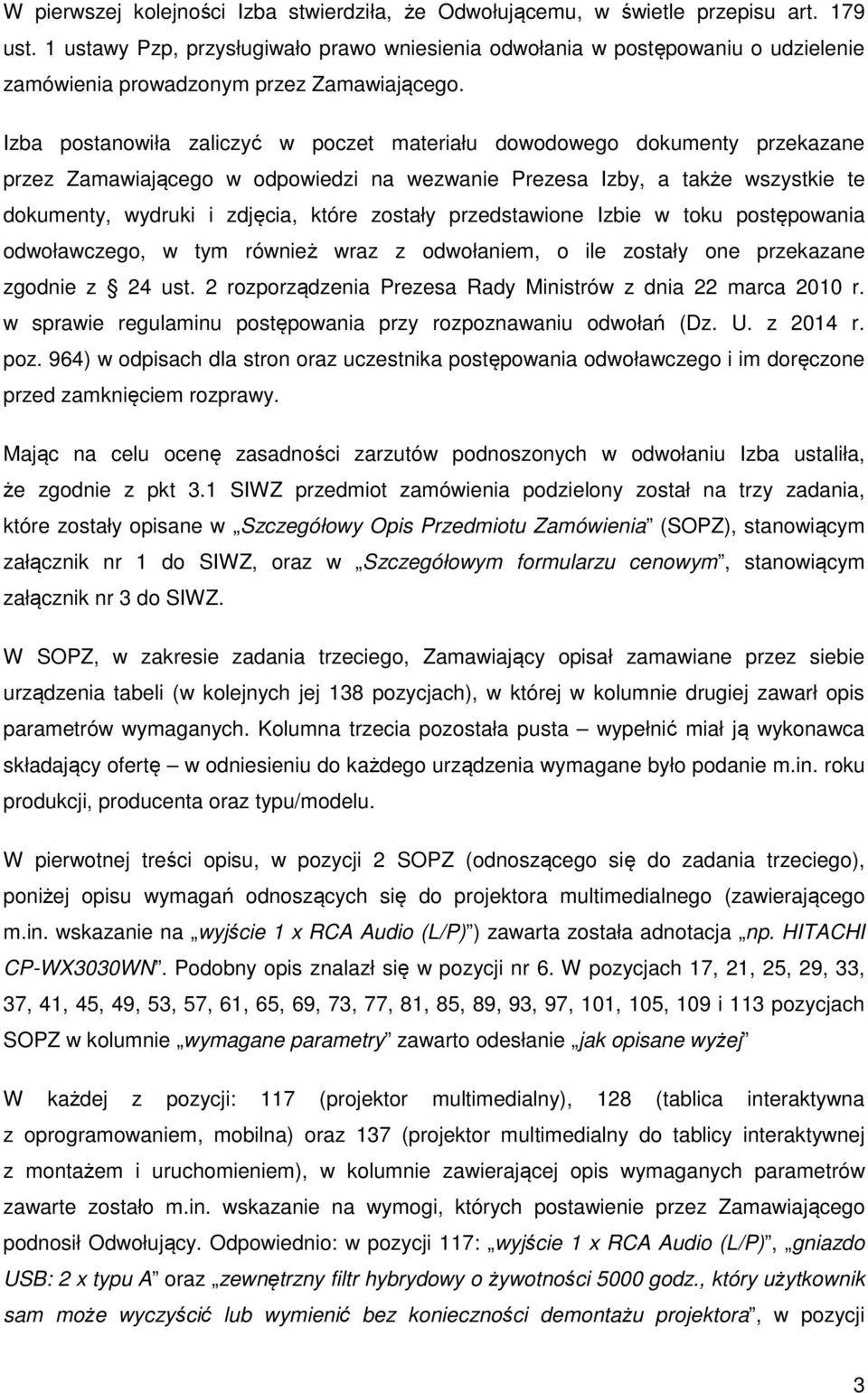 Izba postanowiła zaliczyć w poczet materiału dowodowego dokumenty przekazane przez Zamawiającego w odpowiedzi na wezwanie Prezesa Izby, a także wszystkie te dokumenty, wydruki i zdjęcia, które