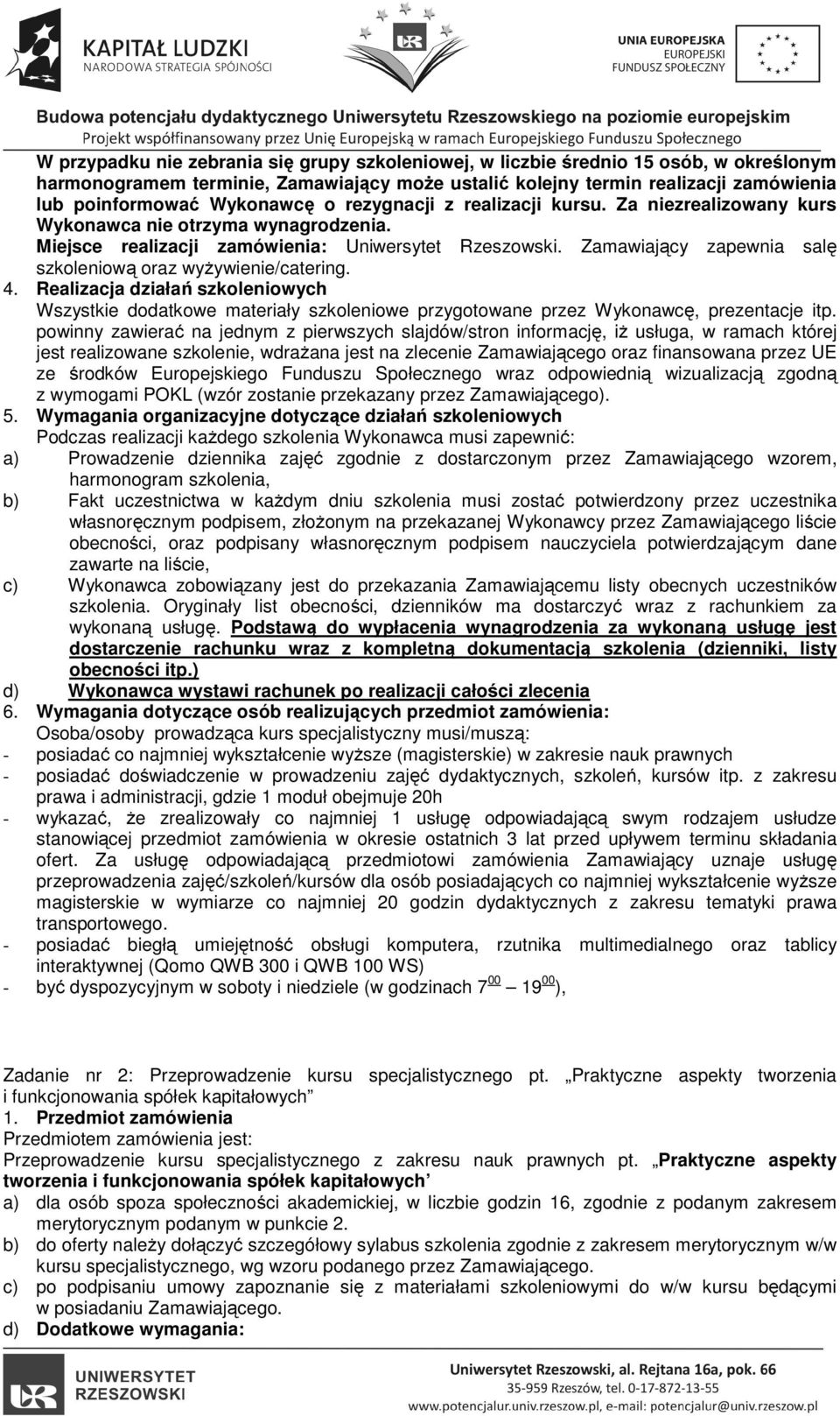 Zamawiający zapewnia salę szkoleniową oraz wyżywienie/catering. 4. Realizacja działań szkoleniowych Wszystkie dodatkowe materiały szkoleniowe przygotowane przez Wykonawcę, prezentacje itp.