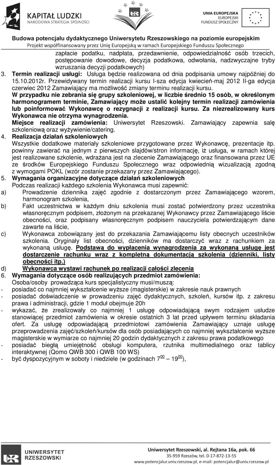 Przewidywany termin realizacji kursu I-sza edycja kwiecień-maj 2012 II-ga edycja czerwiec 2012 Zamawiający ma możliwość zmiany terminu realizacji kursu.