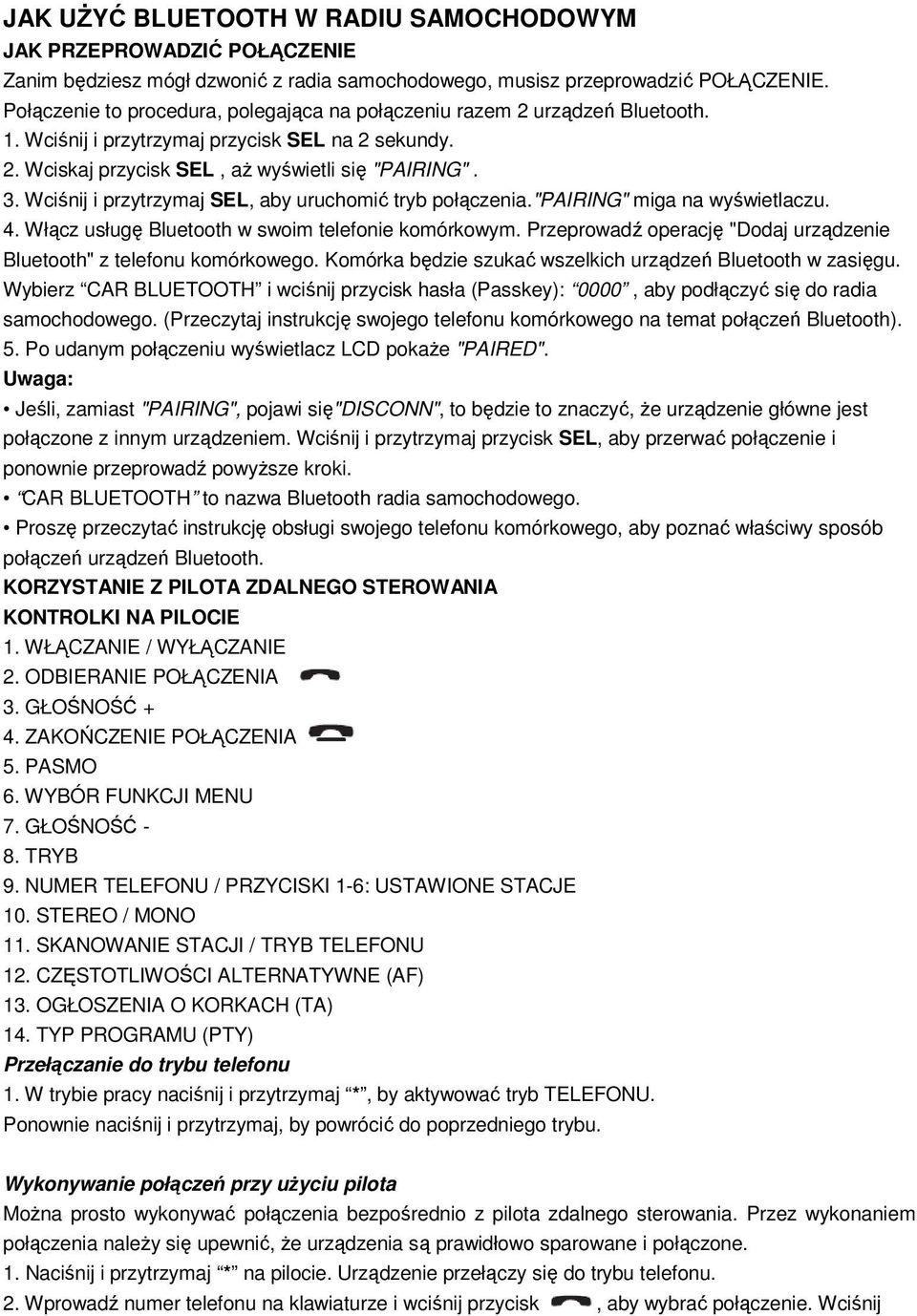 Wciśnij i przytrzymaj SEL, aby uruchomić tryb połączenia."pairing" miga na wyświetlaczu. 4. Włącz usługę Bluetooth w swoim telefonie komórkowym.