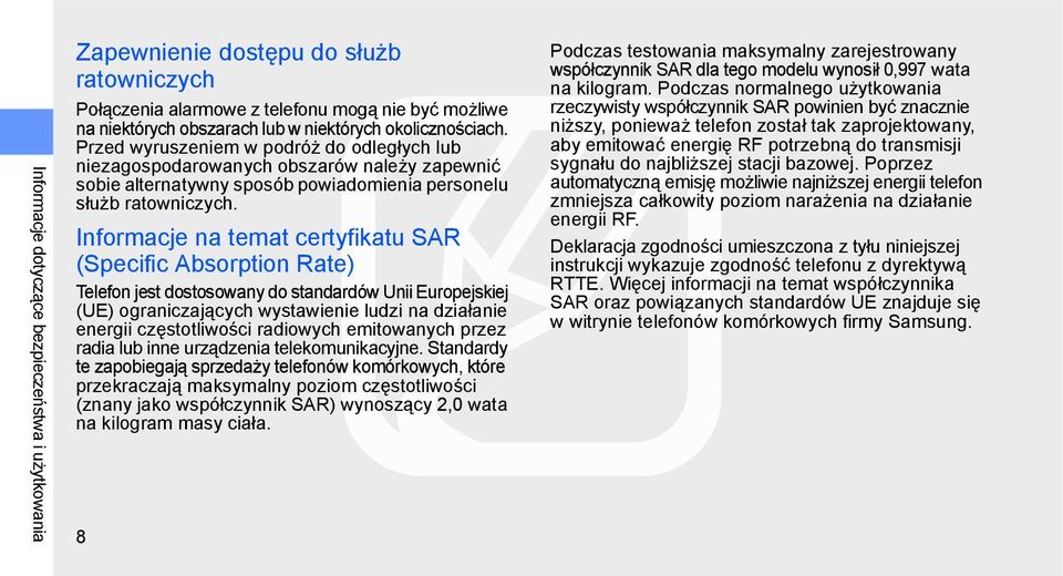 Informacje na temat certyfikatu SAR (Specific Absorption Rate) Telefon jest dostosowany do standardów Unii Europejskiej (UE) ograniczających wystawienie ludzi na działanie energii częstotliwości