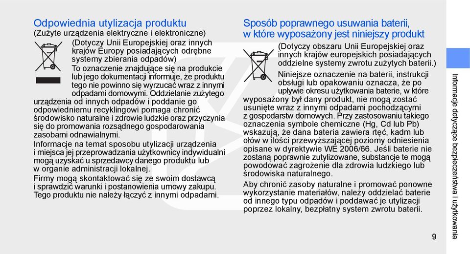 Oddzielanie zużytego urządzenia od innych odpadów i poddanie go odpowiedniemu recyklingowi pomaga chronić środowisko naturalne i zdrowie ludzkie oraz przyczynia się do promowania rozsądnego