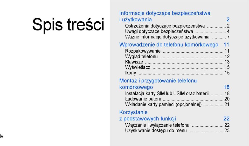 .. 13 Wyświetlacz... 15 Ikony... 15 Montaż i przygotowanie telefonu komórkowego 18 Instalacja karty SIM lub USIM oraz baterii... 18 Ładowanie baterii.