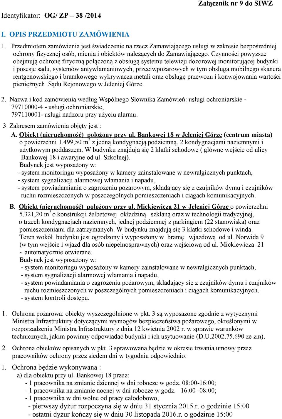 Czynności powyższe obejmują ochronę fizyczną połączoną z obsługą systemu telewizji dozorowej monitorującej budynki i posesje sądu, systemów antywłamaniowych, przeciwpożarowych w tym obsługa mobilnego