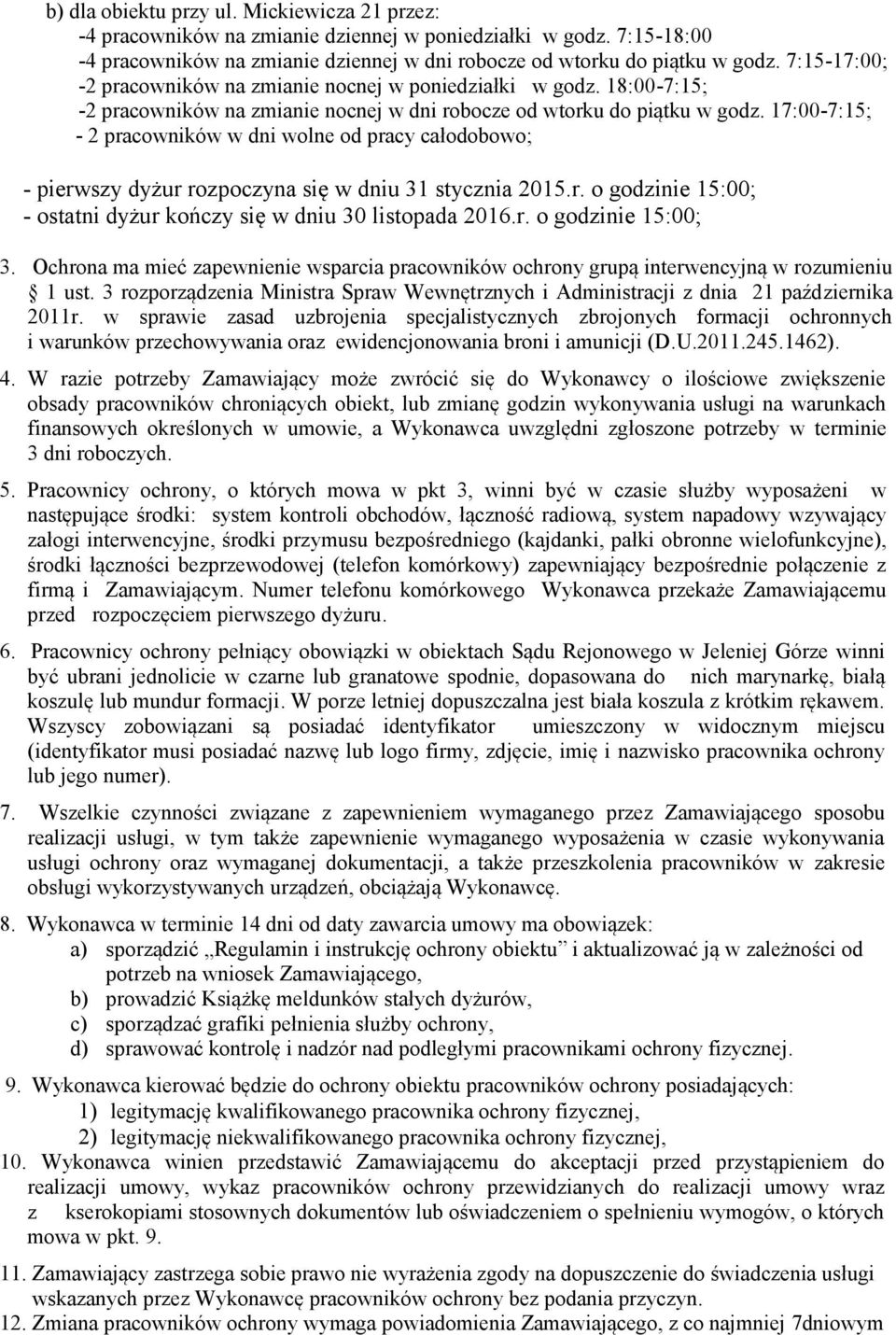 17:00-7:15; - 2 pracowników w dni wolne od pracy całodobowo; - pierwszy dyżur rozpoczyna się w dniu 31 stycznia 2015.r. o godzinie 15:00; - ostatni dyżur kończy się w dniu 30 listopada 2016.r. o godzinie 15:00; 3.