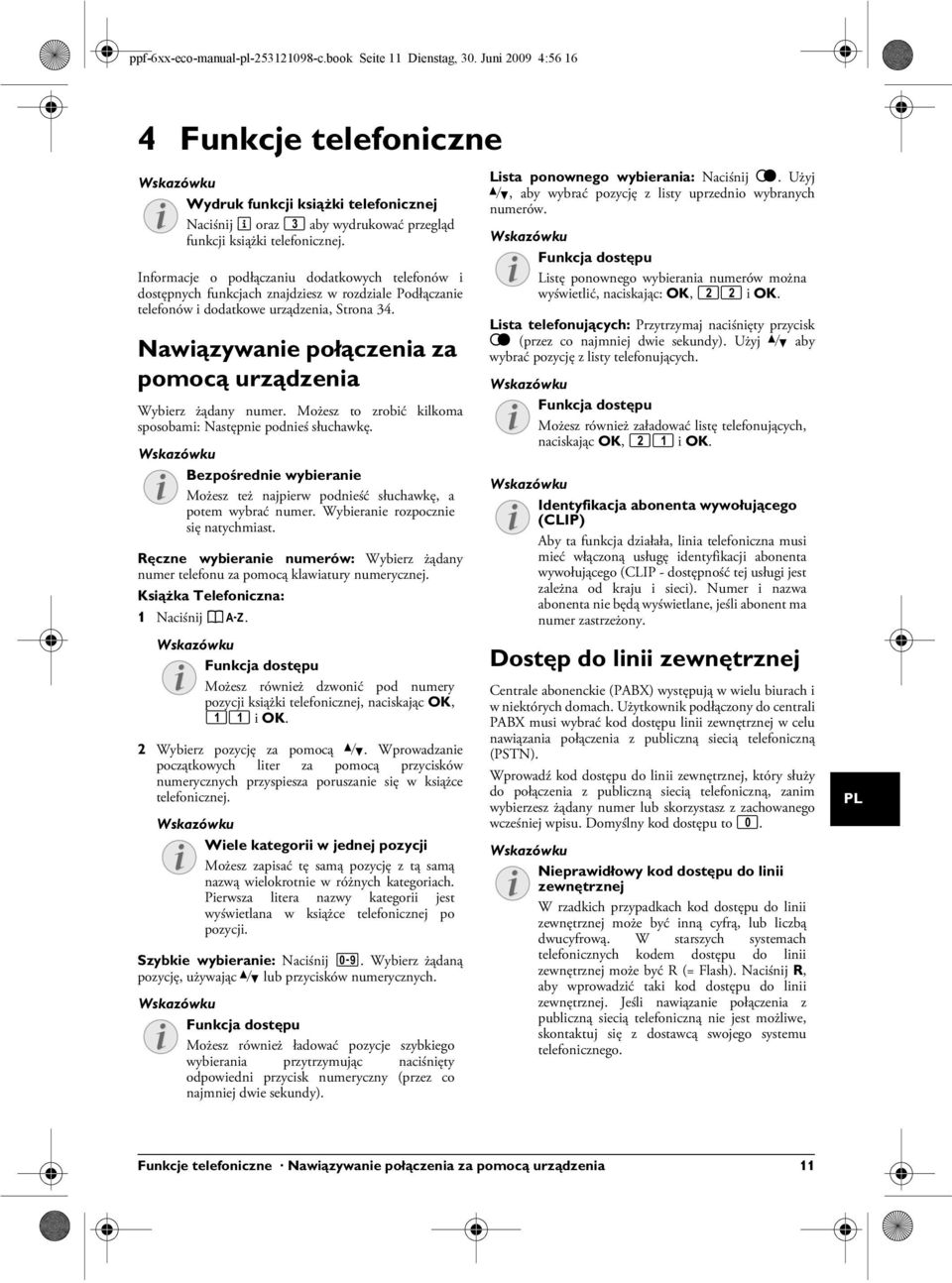 Podłączanie dodatkowych telefonów Informacje o podłączaniu dodatkowych telefonów i dostępnych funkcjach znajdziesz w rozdziale Podłączanie telefonów i dodatkowe urządzenia, Strona 34.