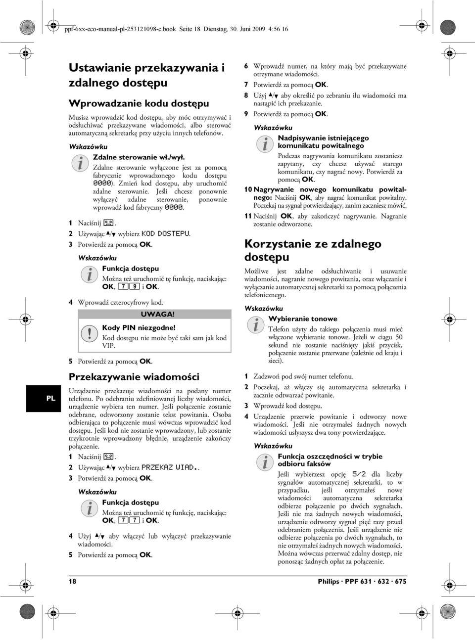 sterować automatyczną sekretarkę przy użyciu innych telefonów. Zdalne sterowanie wł./wył. Zdalne sterowanie wł./wył. Zdalne sterowanie wyłączone jest za pomocą fabrycznie wprowadzonego kodu dostępu 0000).