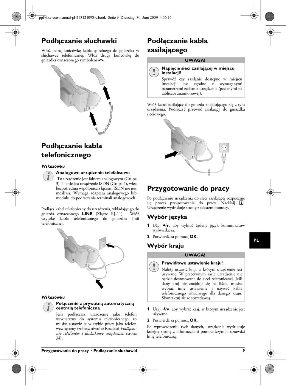 Napięcie sieci zasilającej w miejscu instalacji! Sprawdź czy zasilanie dostępne w miejscu instalacji jest zgodne z wymaganymi parametrami zasilania urządzenia (podanymi na tabliczce znamionowej).