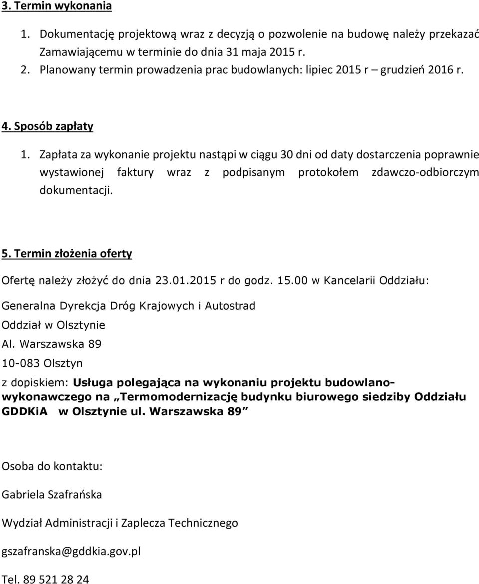 Zapłata za wykonanie projektu nastąpi w ciągu 30 dni od daty dostarczenia poprawnie wystawionej faktury wraz z podpisanym protokołem zdawczo-odbiorczym dokumentacji. 5.