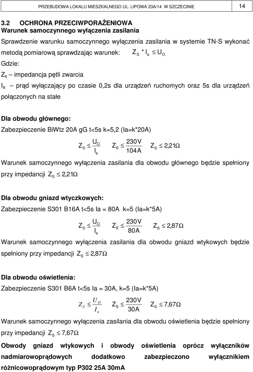 O Gdzie: Z s impedancja pętli zwarcia I a prąd wyłączający po czasie 0,2s dla urządzeń ruchomych oraz 5s dla urządzeń połączonych na stałe Dla obwodu głównego: Zabezpieczenie BiWtz 20A gg t<5s k=5,2