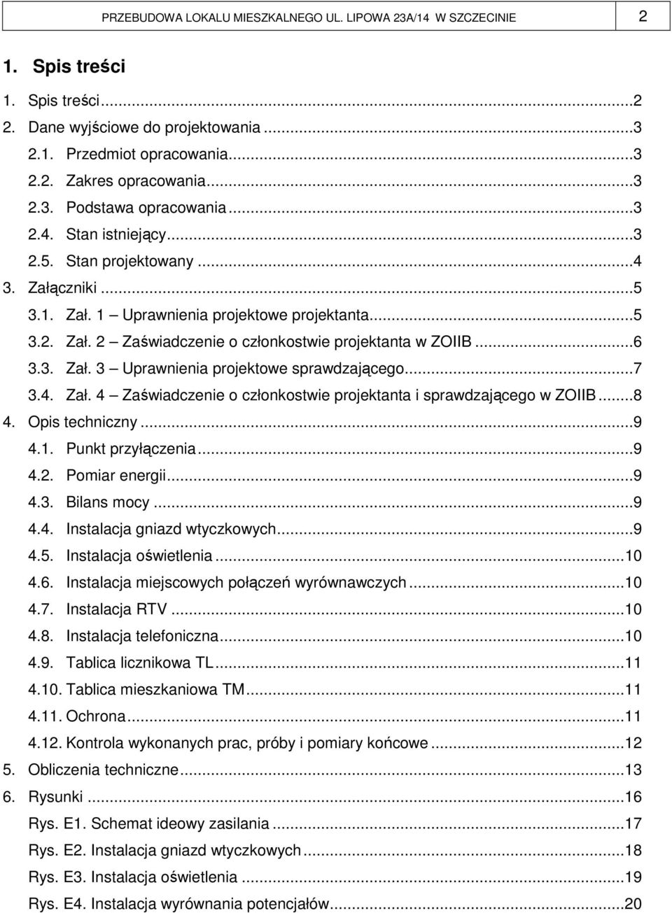 ..7 3.4. Zał. 4 Zaświadczenie o członkostwie projektanta i sprawdzającego w ZOIIB...8 4. Opis techniczny...9 4.1. Punkt przyłączenia...9 4.2. Pomiar energii...9 4.3. Bilans mocy...9 4.4. Instalacja gniazd wtyczkowych.