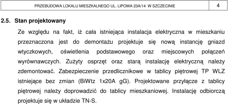 gniazd wtyczkowych, oświetlenia podstawowego oraz miejscowych połączeń wyrównawczych. ZuŜyty osprzęt oraz starą instalację elektryczną naleŝy zdemontować.