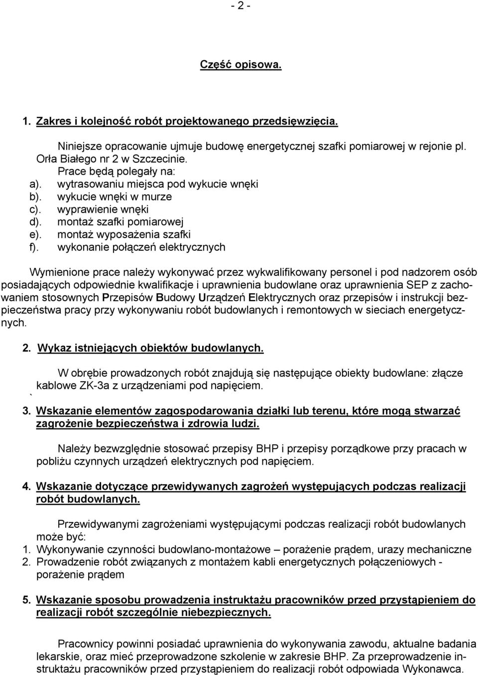 wykonanie połączeń elektrycznych Wymienione prace należy wykonywać przez wykwalifikowany personel i pod nadzorem osób posiadających odpowiednie kwalifikacje i uprawnienia budowlane oraz uprawnienia