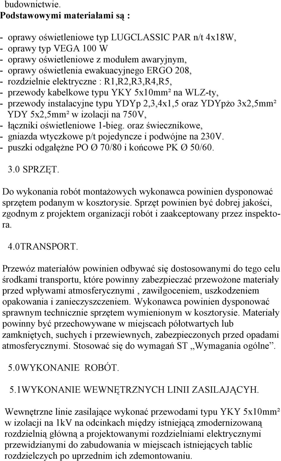 rozdzielnie elektryczne : R1,R2,R3,R4,R5, - przewody kabelkowe typu YKY 5x10mm² na WLZ-ty, - przewody instalacyjne typu YDYp 2,3,4x1,5 oraz YDYpżo 3x2,5mm² YDY 5x2,5mm² w izolacji na 750V, - łączniki