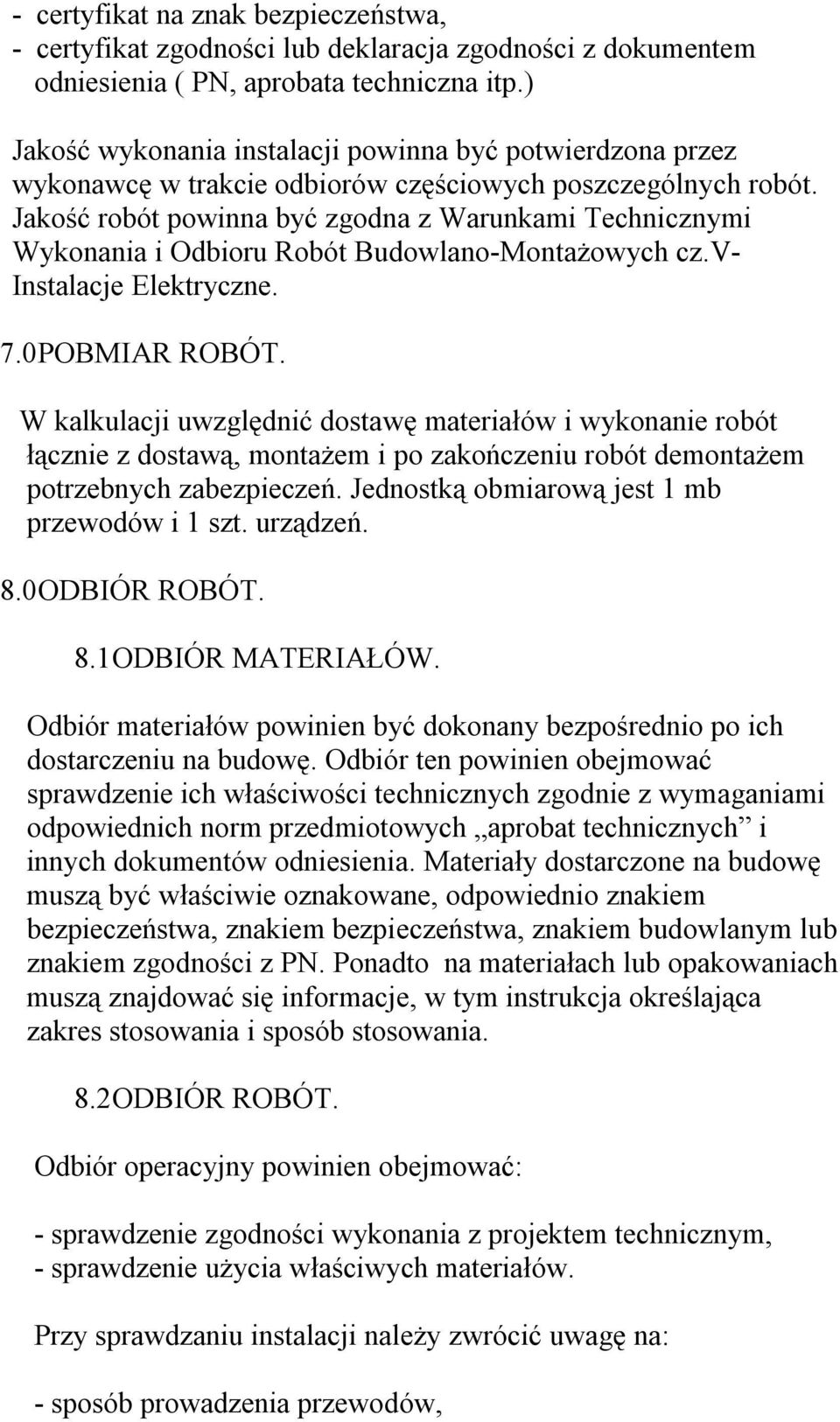 Jakość robót powinna być zgodna z Warunkami Technicznymi Wykonania i Odbioru Robót Budowlano-Montażowych cz.v- Instalacje Elektryczne. 7.0 POBMIAR ROBÓT.