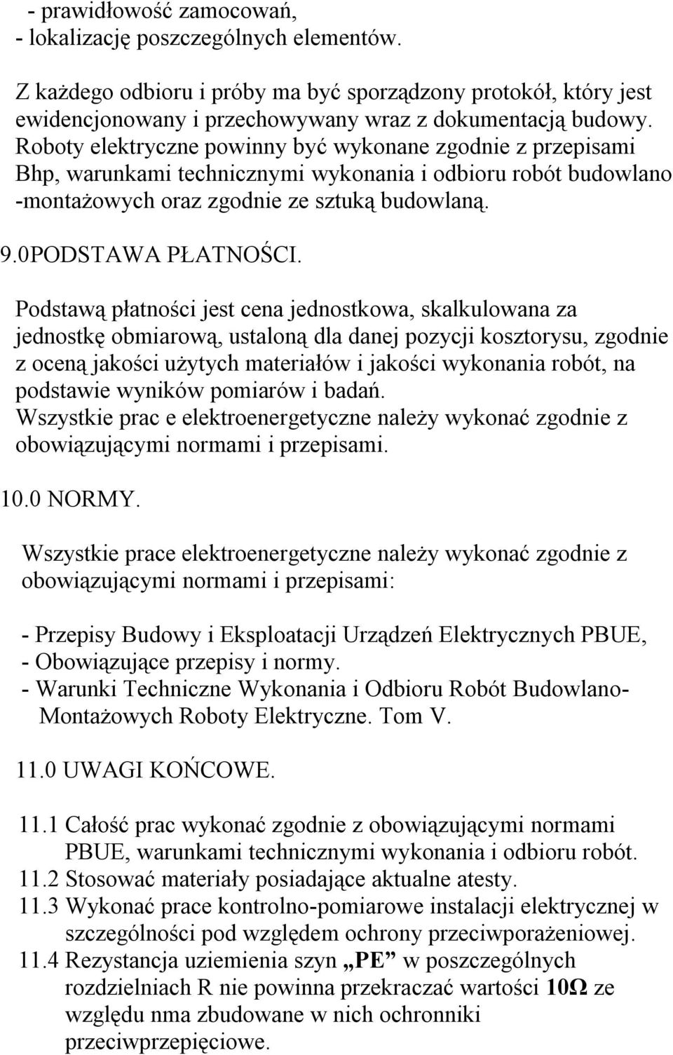 Podstawą płatności jest cena jednostkowa, skalkulowana za jednostkę obmiarową, ustaloną dla danej pozycji kosztorysu, zgodnie z oceną jakości użytych materiałów i jakości wykonania robót, na