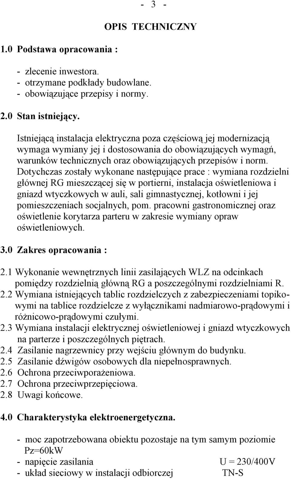 Dotychczas zostały wykonane następujące prace : wymiana rozdzielni głównej RG mieszczącej się w portierni, instalacja oświetleniowa i gniazd wtyczkowych w auli, sali gimnastycznej, kotłowni i jej