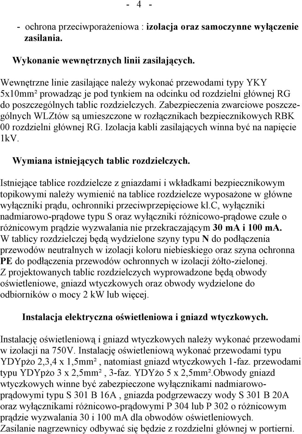 Zabezpieczenia zwarciowe poszczególnych WLZtów są umieszczone w rozłącznikach bezpiecznikowych RBK 00 rozdzielni głównej RG. Izolacja kabli zasilających winna być na napięcie 1kV.