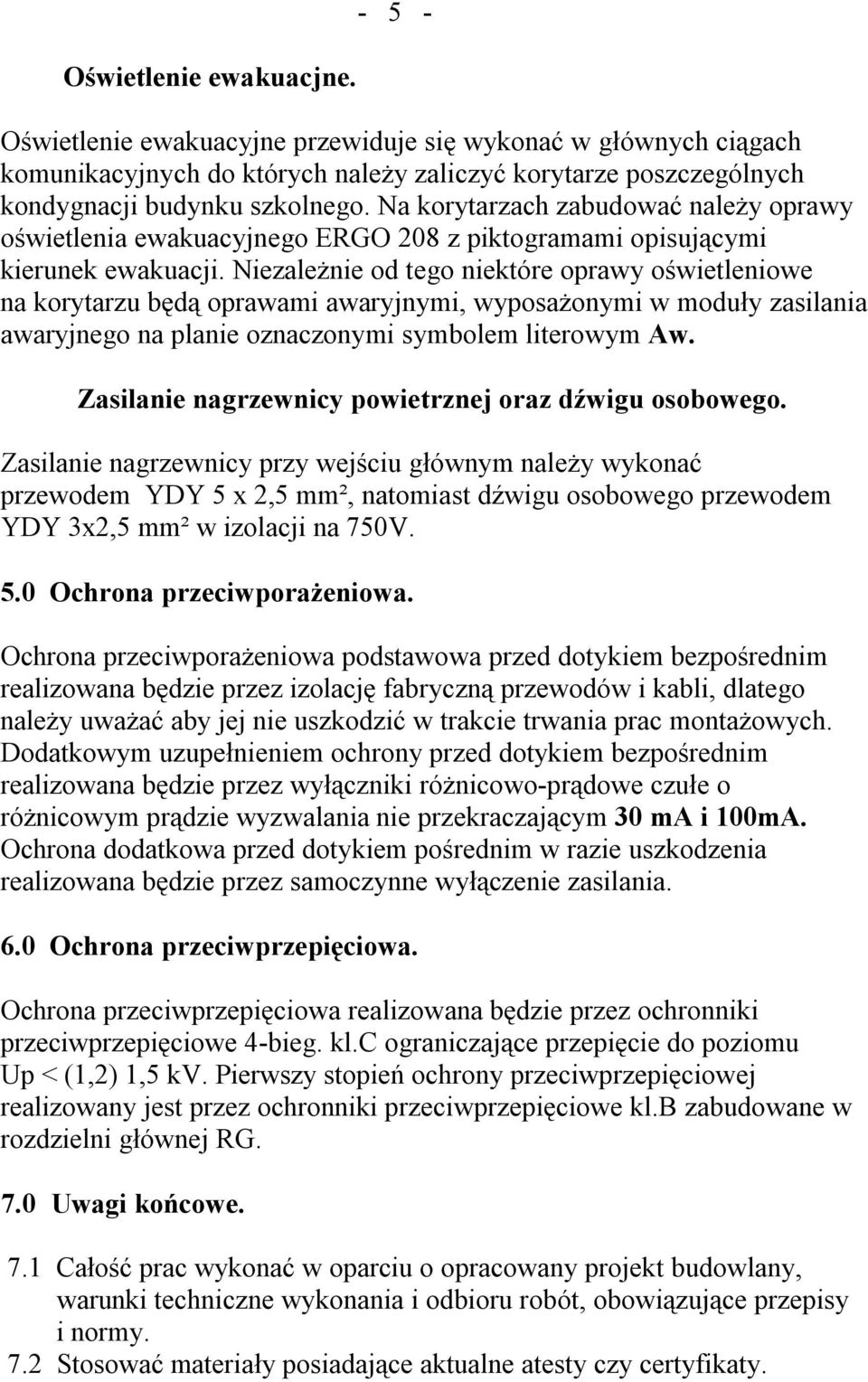 Niezależnie od tego niektóre oprawy oświetleniowe na korytarzu będą oprawami awaryjnymi, wyposażonymi w moduły zasilania awaryjnego na planie oznaczonymi symbolem literowym Aw.